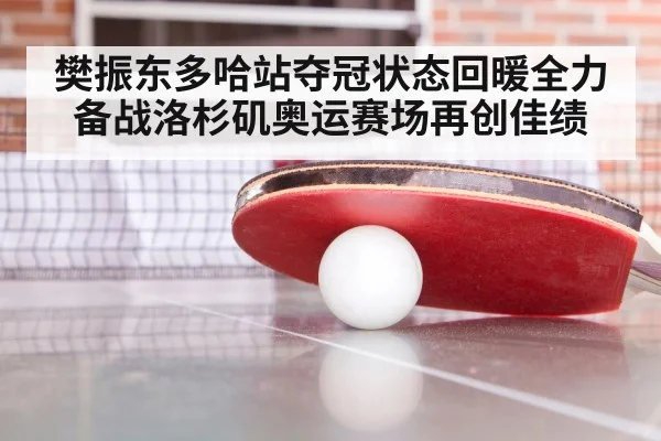 樊振东多哈站夺冠状态回暖全力备战洛杉矶奥运赛场再创佳绩